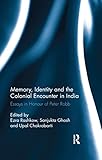 Memory, Identity and the Colonial Encounter in India: Essays in Honour of Peter Robb