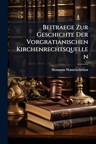 Beitraege Zur Geschichte Der Vorgratianischen Kirchenrechtsquellen (German Edition)