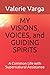 MY VISIONS, VOICES, and GUIDING SPIRITS: A Common Life with Supernatural Assistance