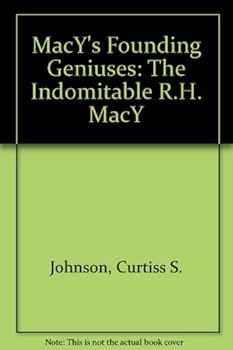 Hardcover MacY's Founding Geniuses: The Indomitable R.H. MacY Book