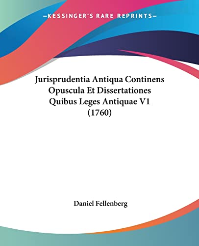 Jurisprudentia Antiqua Continens Opuscula Et Dissertationes Quibus Leges Antiquae V1 (1760) (Latin Edition)