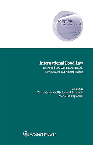 International Food Law: How Food Law can Balance Health, Environment and Animal Welfare (Energy and Environmental Law and Policy Series Book 40)