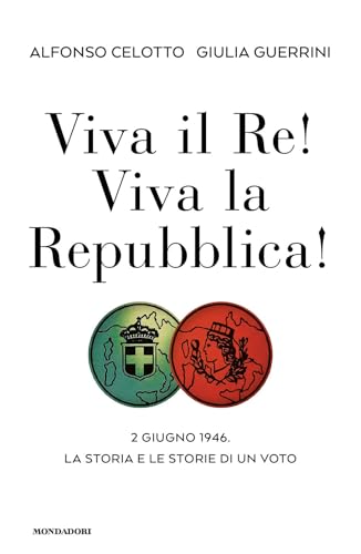 Viva il Re! Viva la Repubblica! 2 giugno 1946. La storia e le storie di un voto