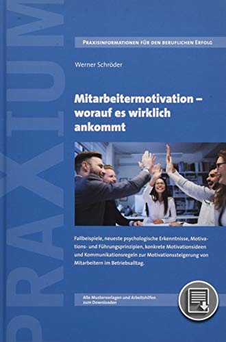 Mitarbeitermotivation - worauf es wirklich ankommt: Fallbeispiele, psychologische Erkenntnisse, Motivations- und Führungsprinzipien, konkrete ... von ... Mustervorlagen und Arbeitshilfen zum Download