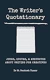 The Writer's Quotationary: Jokes, Quotes, & Anecdotes about Writing for Creatives