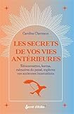  Les secrets de vos vies antérieures: Réincarnation, karma, mémoires du passé, explorez vos anciennes incarnations