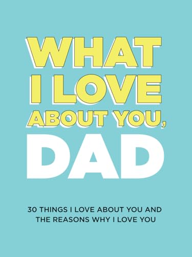 What I Love About You, Dad: 30 Things I Love About...
