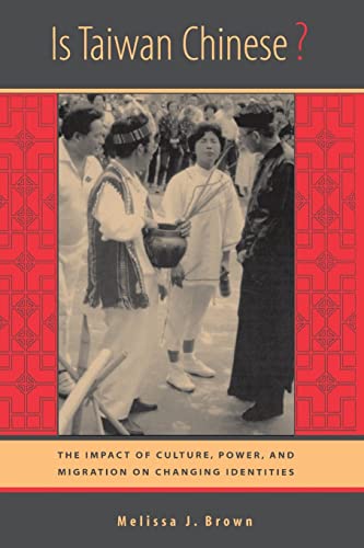 Is Taiwan Chinese?: The Impact of Culture, Power, and Migration on Changing Identities (Berkeley Series in Interdisciplinary Studies of China) (Volume 2)