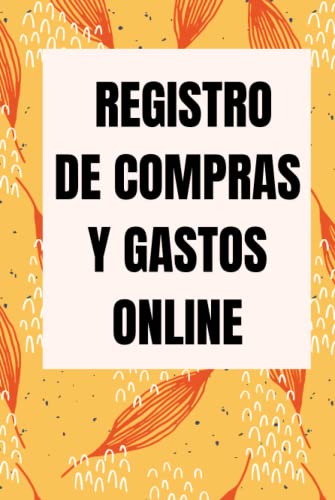 Libro de Registro De Compras Y Gastos Online: Rastrea tus pedidos online y haz un seguimiento de tus gastos en línea. Perfecto para pequeños negocios, negocios desde casa y compradores compulsivos