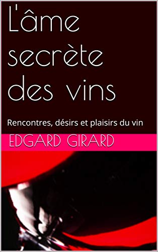 Télécharger L'âme secrète des vins: Rencontres, désirs et plaisirs du vin livre En ligne