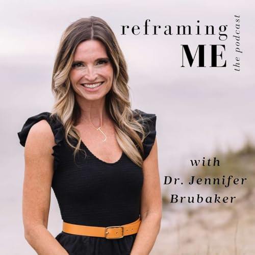 Reframing Me - Self-Development & Parenting Teens for Midlife Moms Podcast Por Dr. Jennifer Brubaker arte de portada