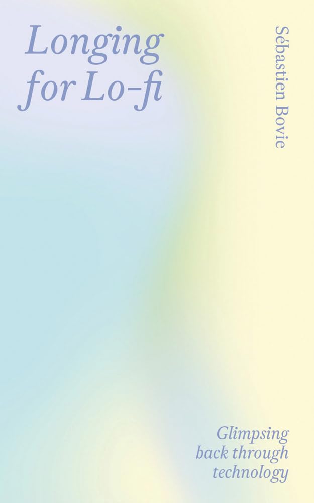 Longing for Lo-fi: Glimpsing Back Through Technology