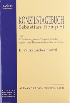 Konzilstagebuch Sebastian Tromp: Mit Erlauterungen Und Akten Aus Der Arbeit Der Theologischen Kommission - II. Vatikanisches Konzil