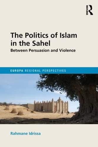 The Politics of Islam in the Sahel: Between Persuasion and Violence (Europa Regional Perspectives)      1st Edition