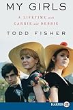 My Girls: A Lifetime with Carrie and Debbie – A Son's Poignant Hollywood Memoir of Love and Loss