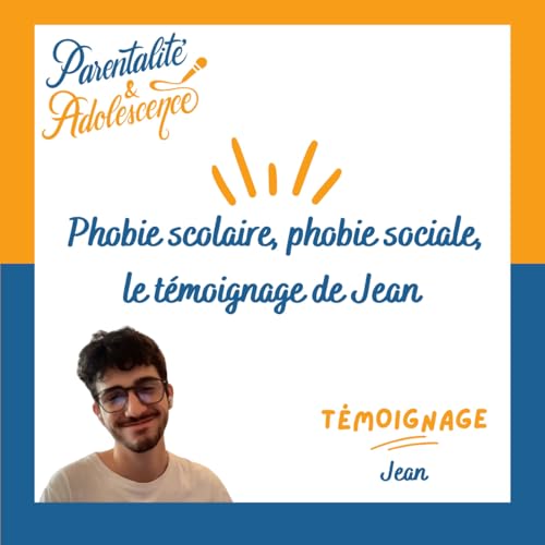 233. Phobie scolaire, phobie sociale, le t&eacute;moignage de Jean