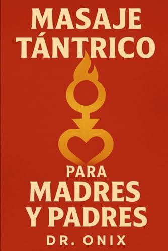 MASAJE TÁNTRICO PARA MADRES Y PADRES: Cómo revitalizar tu relación y reconectar con tu pareja con un masaje íntimo de 15 minutos que puedes hacer en casa, ¡SIN interrumpir tu vida familiar!