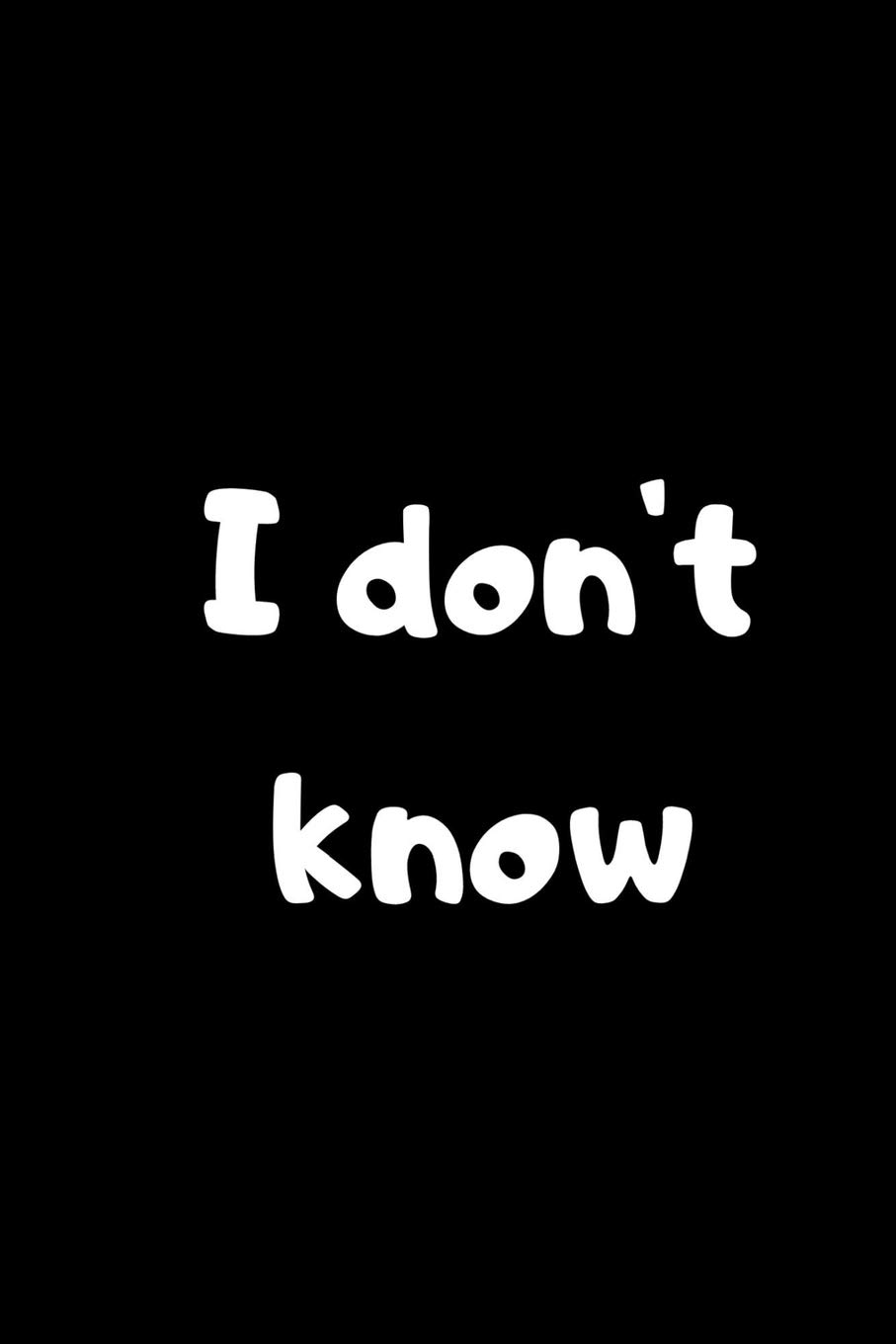 I don't know: Notebook for someone who don't know what he wants