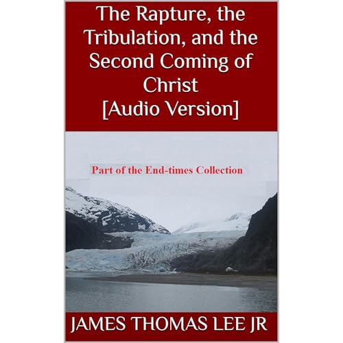 The Rapture, the Tribulation, and the Second Coming of Christ [Audio Version] by James Thomas Lee Jr episode artwork