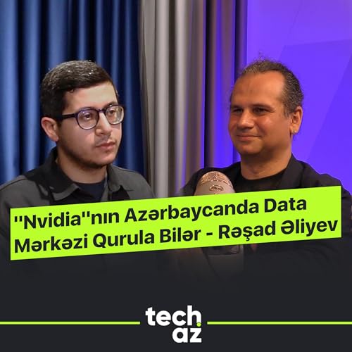 "Nvidia"nın Azərbaycanda Data Mərkəzi Qurula Bilər - Rəşad Əliyev (2-ci b&ouml;l&uuml;m) | Techaz Podcast