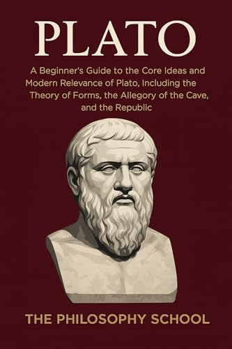 Plato: A Beginner's Guide to the Core Ideas and Modern Relevance of Plato, Including the Theory of Forms, the Allegory of the Cave, and the Republic (Western Philosophy)