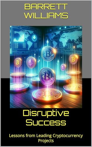 Disruptive Success: Lessons from Leading Cryptocurrency Projects (Crypto Coin Mastery: A Step-by-Step Guide to Creating Your Own Digital Currency Book 12)