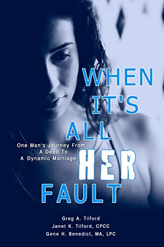 When It's All Her Fault: One Man's Journey from a Dead to a Dynamic Marriage