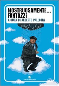 Mostruosamente... Fantozzi. Ediz. illustrata Mostruosamente... Fantozzi. Ediz. illustrata