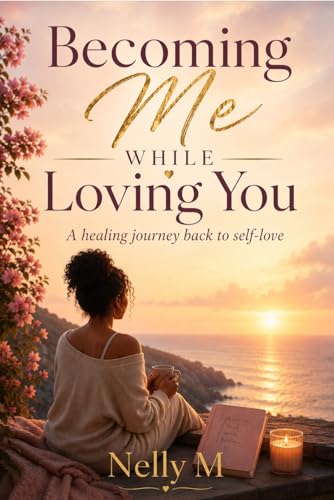 Becoming Me While Loving You : A healing journey back to self-love (English Edition)