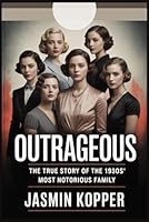 OUTRAGEOUS: THE TRUE STORY OF THE 1930S' MOST NOTORIOUS FAMILY B0FTFYPHQZ Book Cover