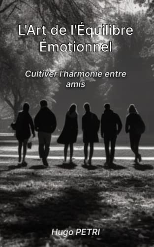 L'Art de l'Équilibre Émotionnel: Cultiver l'harmonie entre amis (French Edition)