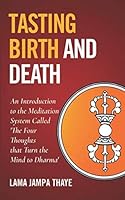 Tasting Birth and Death: An Introduction to the Meditation System Called the Four Thoughts that Turn the Mind to Dharma 1794607250 Book Cover