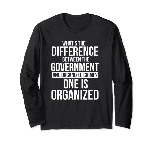 Whats the Diffrence between the goverment Funny Quote Long Sleeve T-Shirt