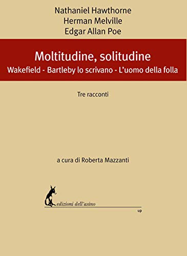 Moltitudine, solitudine. Tre racconti: Wakefield-Bartleby lo scrivano-L'uomo della fo
