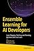Ensemble Learning for AI Developers: Learn Bagging, Stacking, and Boosting Methods with Use Cases
