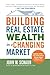 Building Real Estate Wealth in a Changing Market: Reap Large Profits from Bargain Purchases in Any Economy