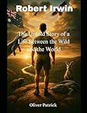 Robert Irwin: The Untold Story of a Life Between the Wild and the World
