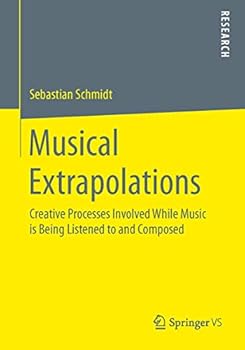 Paperback Musical Extrapolations: Creative Processes Involved While Music Is Being Listened to and Composed Book