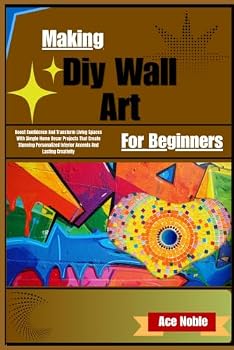 Paperback Making Diy Wall Art For Beginners: Boost Confidence And Transform Living Spaces With Simple Home Decor Projects That Create Stunning Personalized Interior Accents And Lasting Creativity Book