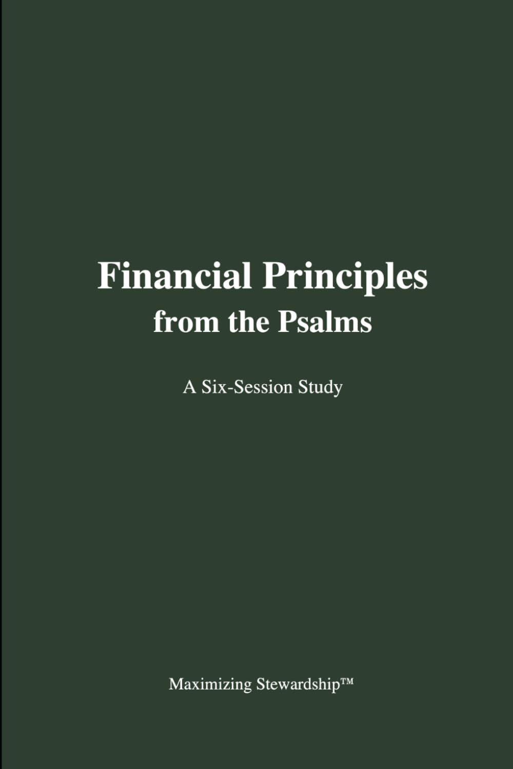 Financial Principles from the Psalms (Four-Part Study on the Guidelines, Promises, Wisdom and Heart of Stewardship from the Bible)