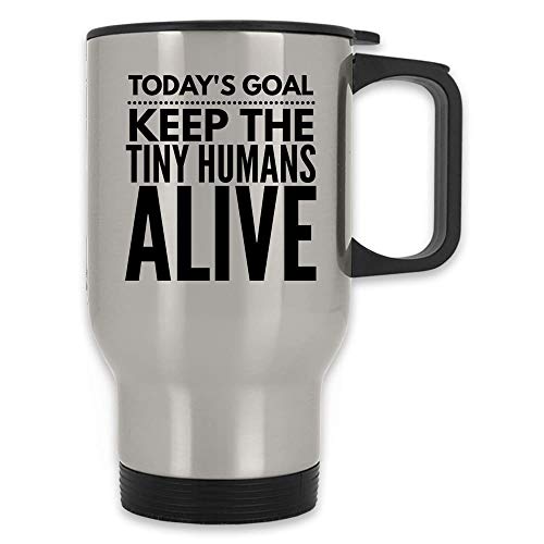 Today's goal Keep the tiny humans alive funny Travel Mug | Silver or White stainless steel 14 Oz, Silver
