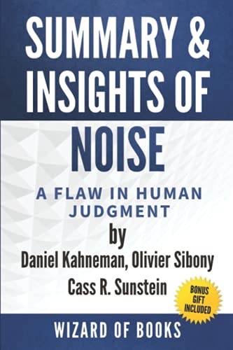 Summary & Insights Of Noise: A Flaw in Human Judgment by Daniel Kahneman, Olivier Sibony, and Cass R. Sunstein