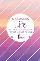 Commanding Life Journal for Self-care and Renewal | Simple Daily Guided Format - Increase Gratitude, Develop Self-love & Maintain Happiness 1732540039 Book Cover