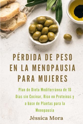 Pérdida de Peso en la Menopausia para Mujeres: Plan de Dieta Mediterránea de 10 Días sin Cocinar, Rico en Proteínas y a base de Plantas para la Menopausia
