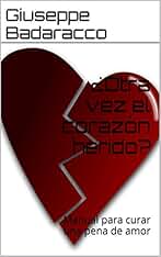 ¿Otra vez el corazón herido?: Manual para curar una pena de amor (Instituto Badaracco-Psicología Transpersonal nº 1)