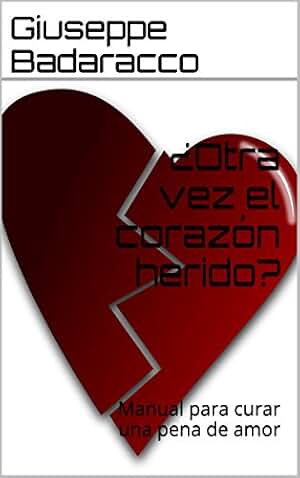 ¿Otra vez el corazón herido?: Manual para curar una pena de amor (Instituto Badaracco-Psicología Transpersonal nº 1)