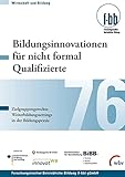 Bildungsinnovationen für nicht formal Qualifizierte: Zielgruppengerechte Weiterbildungssettings in der Bildungspraxis (Wirtschaft und Bildung) - Herausgeber: Iris Pfeiffer, Susanne Kretschmer, Günther G. Goth Mitwirkende: Enzo Weber, Thomas Schley, Claudia Ruhland, Iris Pfeiffer, Christopher Osiander, Friedemann W. Nerdinger, Britta Matthes, Thomas Kretschmer, Christina Köpp, Matthias Kohl, Kristin Hecker, Philipp K. Görs, Andrea Mohoric, Rolf Feichtenbeiner, Andreas Diettrich, Dominique Dauser Series Editor: Forschungsinst. Betriebliche Bildung (f-bb) gGmbH 