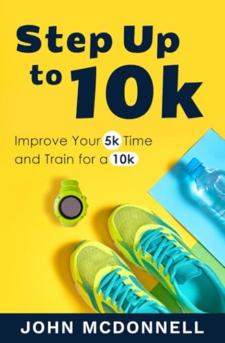 Step Up To 10K: Improve Your 5K Time And Train For A 10K