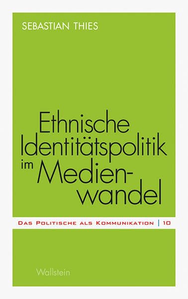 Ethnische Identitätspolitik im Medienwandel: Ethnizität im politischen Raum (Das Politische als Kommunikation)