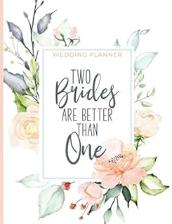 Two Brides Are Better Than One Wedding Planner: Mrs. and Mrs. Essential Wedding Organizer & Journal for Lesbian Couples - Checklists, Timelines, Expense Trackers, Seating Charts & More